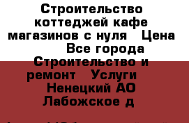 Строительство коттеджей,кафе,магазинов с нуля › Цена ­ 1 - Все города Строительство и ремонт » Услуги   . Ненецкий АО,Лабожское д.